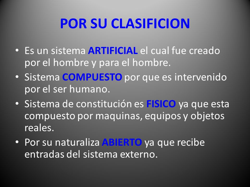 POR SU CLASIFICION Es un sistema ARTIFICIAL el cual fue creado por el hombre y para el hombre.