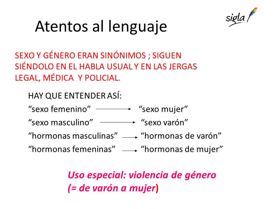 Atentos al lenguaje SEXO Y GÉNERO ERAN SINÓNIMOS ; SIGUEN SIÉNDOLO EN EL HABLA USUAL Y EN LAS JERGAS LEGAL, MÉDICA Y POLICIAL.