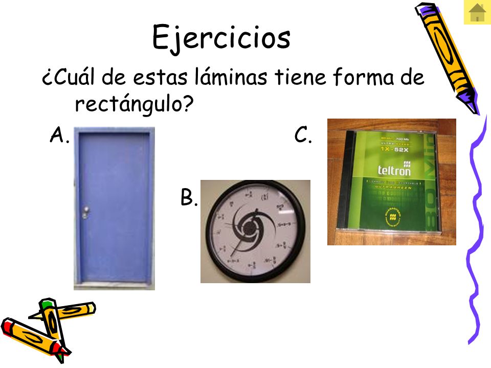 Ejercicios ¿Cuál de estas láminas tiene forma de rectángulo A. C. B.