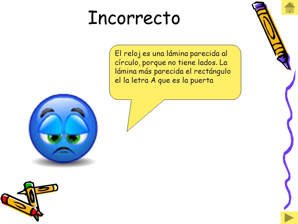Incorrecto El reloj es una lámina parecida al círculo, porque no tiene lados.