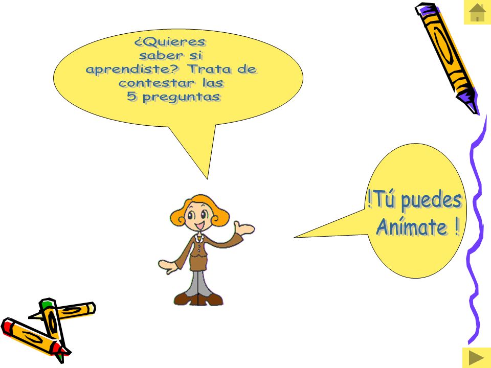 ¿Quieres saber si aprendiste Trata de contestar las 5 preguntas !Tú puedes Anímate !