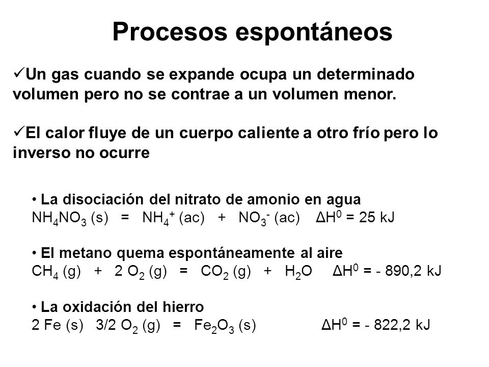 Procesos espontáneos Un gas cuando se expande ocupa un determinado volumen pero no se contrae a un volumen menor.