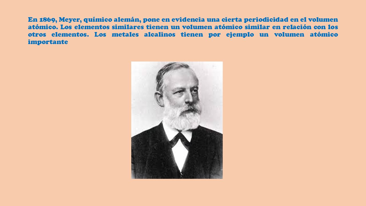 En 1869, Meyer, químico alemán, pone en evidencia una cierta periodicidad en el volumen atómico.