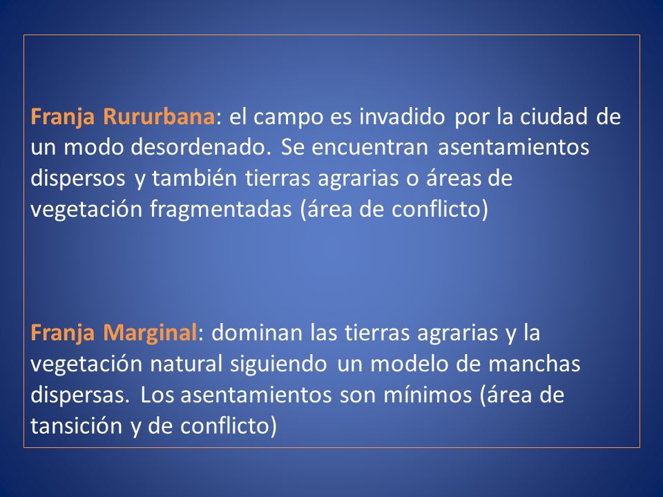 Franja Rururbana: el campo es invadido por la ciudad de un modo desordenado. Se encuentran asentamientos dispersos y también tierras agrarias o áreas de vegetación fragmentadas (área de conflicto)