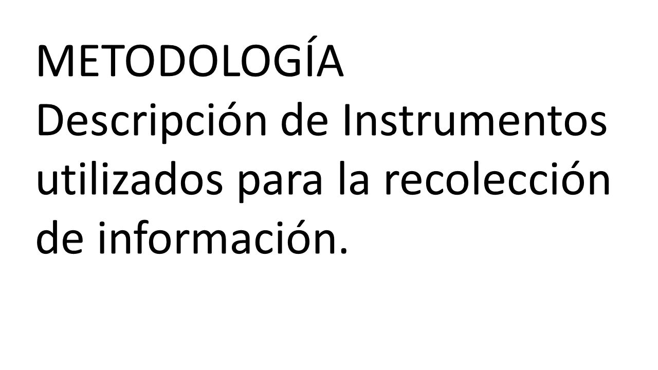 METODOLOGÍA Descripción de Instrumentos utilizados para la recolección de información.