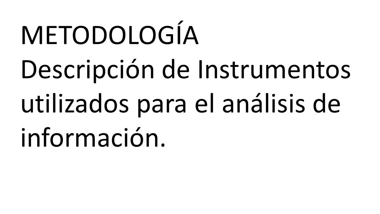 METODOLOGÍA Descripción de Instrumentos utilizados para el análisis de información.