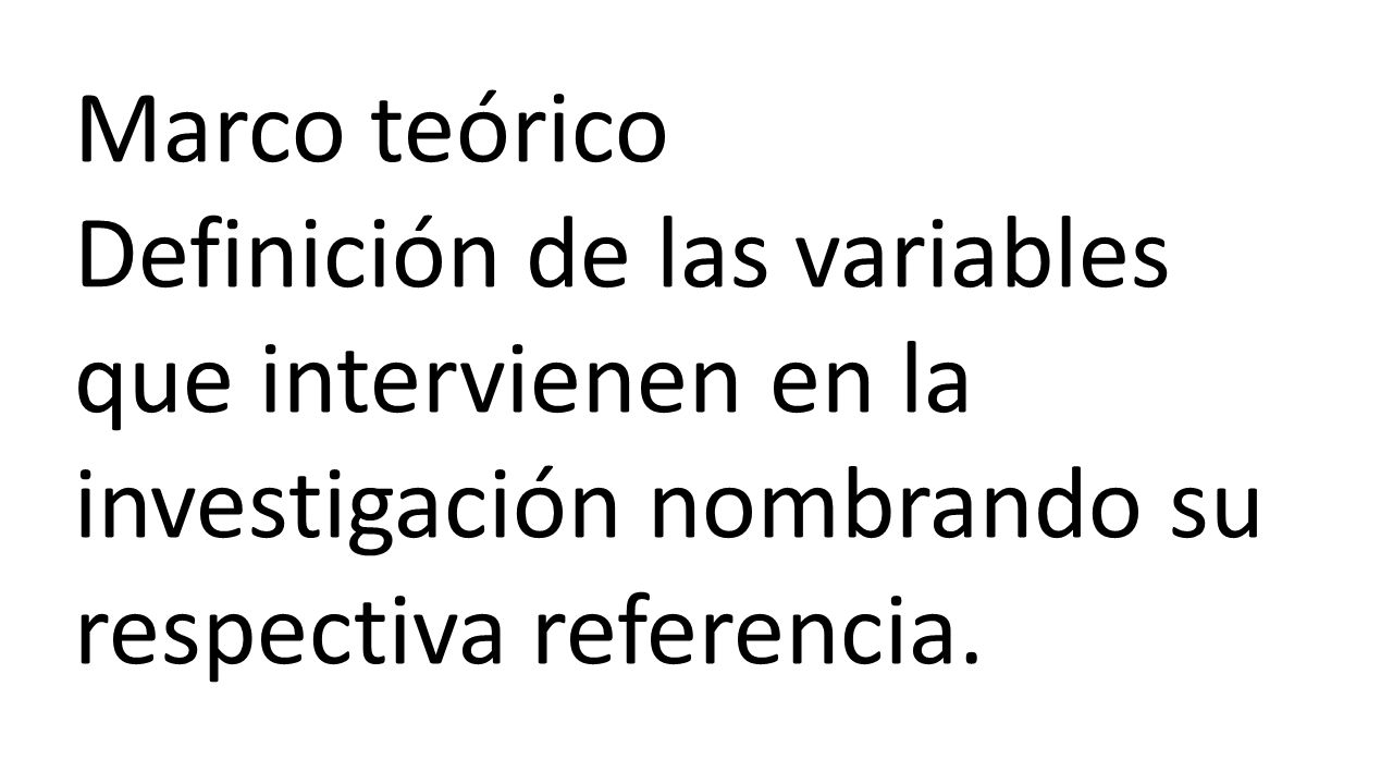 Marco teórico Definición de las variables que intervienen en la investigación nombrando su respectiva referencia.