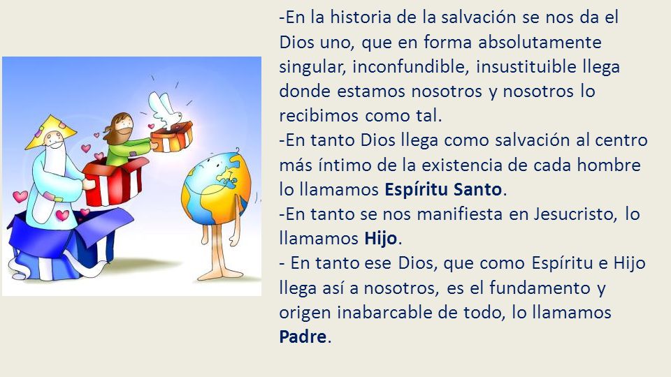 -En la historia de la salvación se nos da el Dios uno, que en forma absolutamente singular, inconfundible, insustituible llega donde estamos nosotros y nosotros lo recibimos como tal.