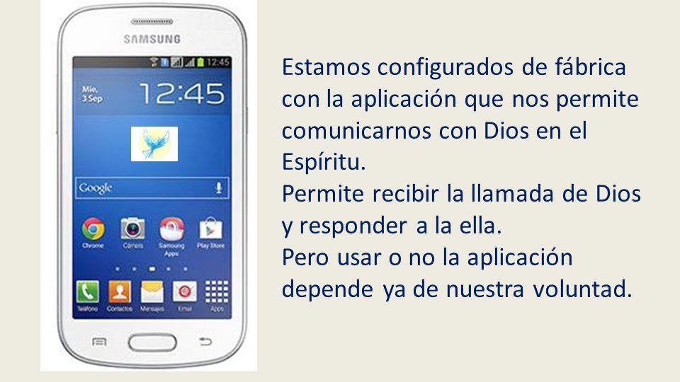 Estamos configurados de fábrica con la aplicación que nos permite comunicarnos con Dios en el Espíritu.