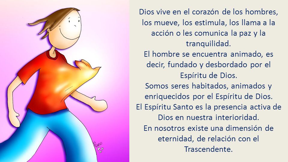 Dios vive en el corazón de los hombres, los mueve, los estimula, los llama a la acción o les comunica la paz y la tranquilidad.