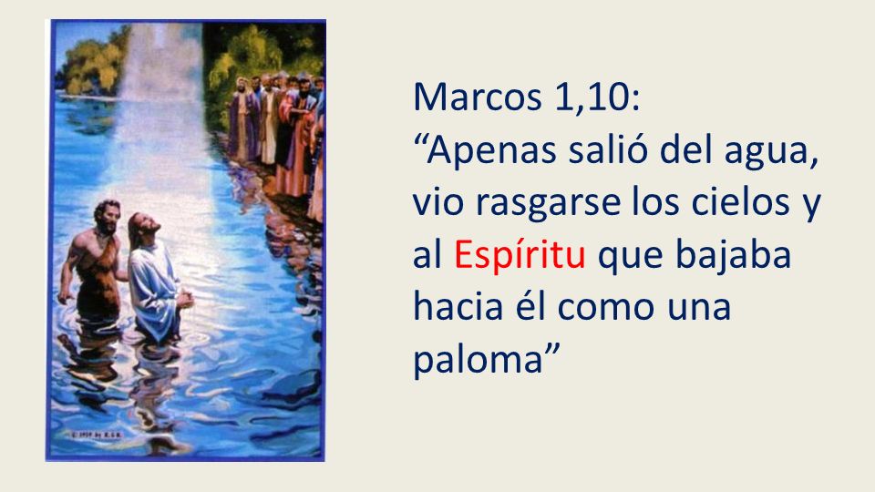 Marcos 1,10: Apenas salió del agua, vio rasgarse los cielos y al Espíritu que bajaba hacia él como una paloma