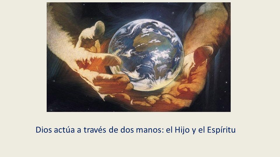 Dios actúa a través de dos manos: el Hijo y el Espíritu