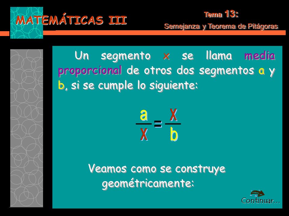 Tema 13: Semejanza y Teorema de Pitágoras. Un segmento x se llama media proporcional de otros dos segmentos a y b, si se cumple lo siguiente: