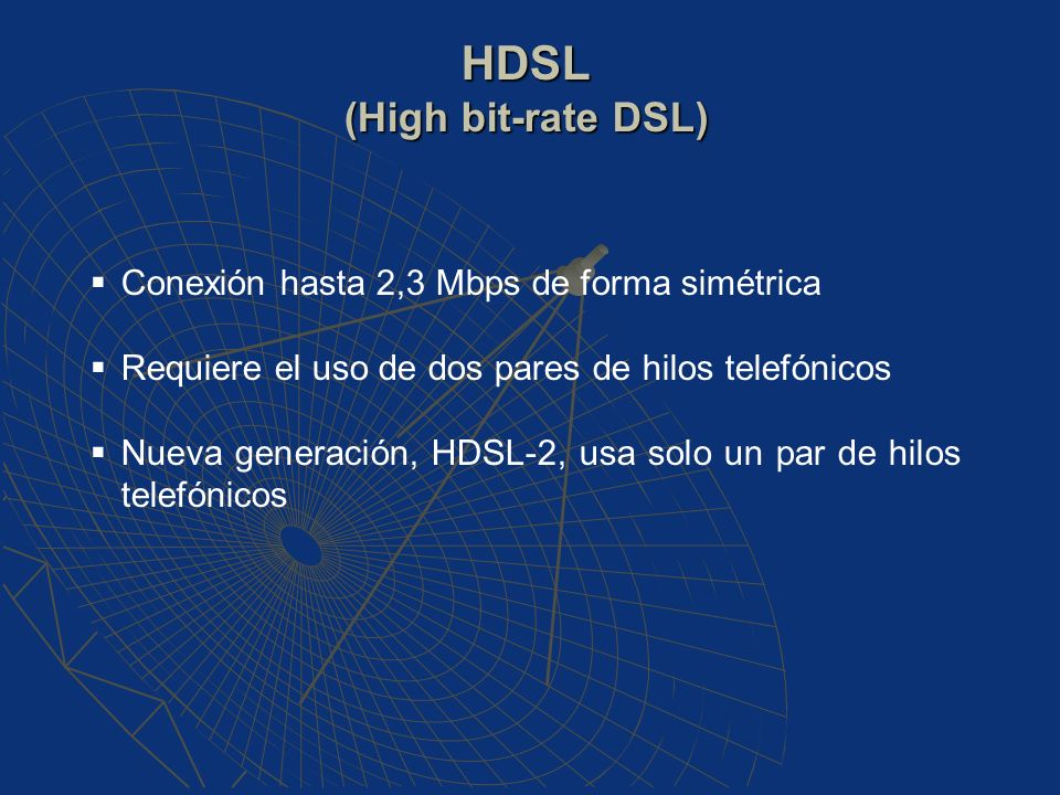 HDSL (High bit-rate DSL) Conexión hasta 2,3 Mbps de forma simétrica