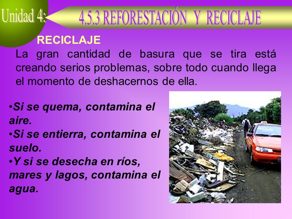 RECICLAJE La gran cantidad de basura que se tira está creando serios problemas, sobre todo cuando llega el momento de deshacernos de ella.