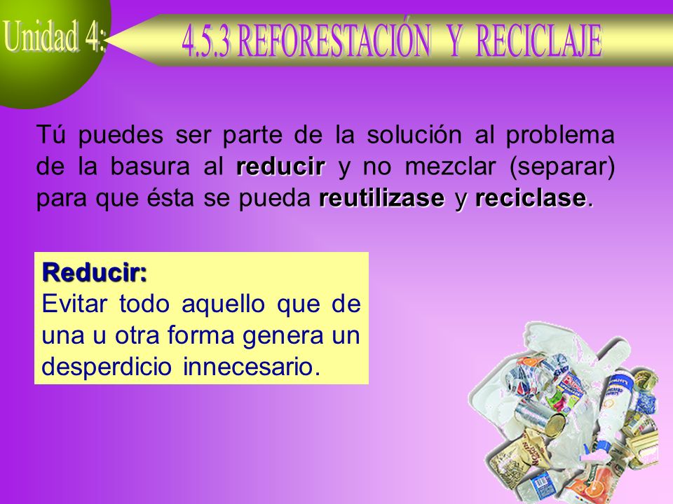 Tú puedes ser parte de la solución al problema de la basura al reducir y no mezclar (separar) para que ésta se pueda reutilizase y reciclase.