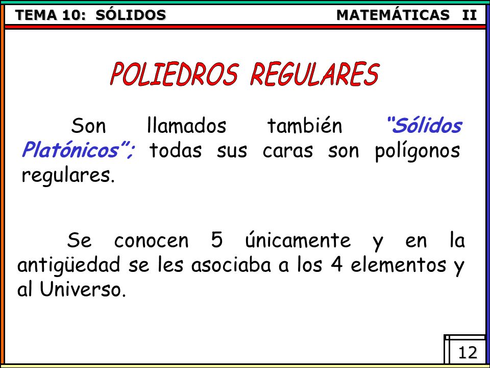 POLIEDROS REGULARES Son llamados también Sólidos Platónicos ; todas sus caras son polígonos regulares.