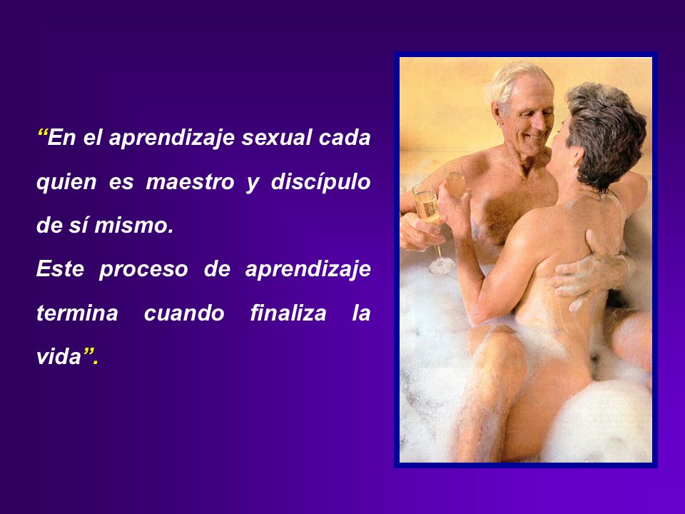En el aprendizaje sexual cada quien es maestro y discípulo de sí mismo.