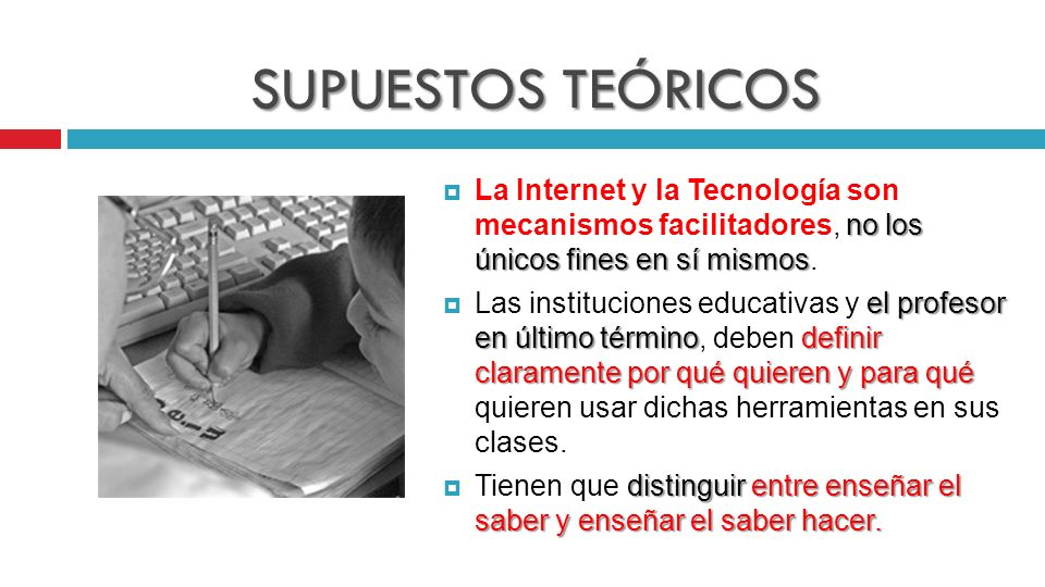 SUPUESTOS TEÓRICOS La Internet y la Tecnología son mecanismos facilitadores, no los únicos fines en sí mismos.