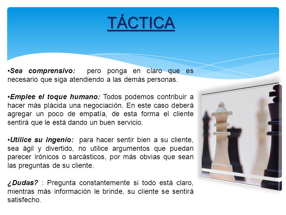 TÁCTICA Sea comprensivo: pero ponga en claro que es necesario que siga atendiendo a las demás personas.
