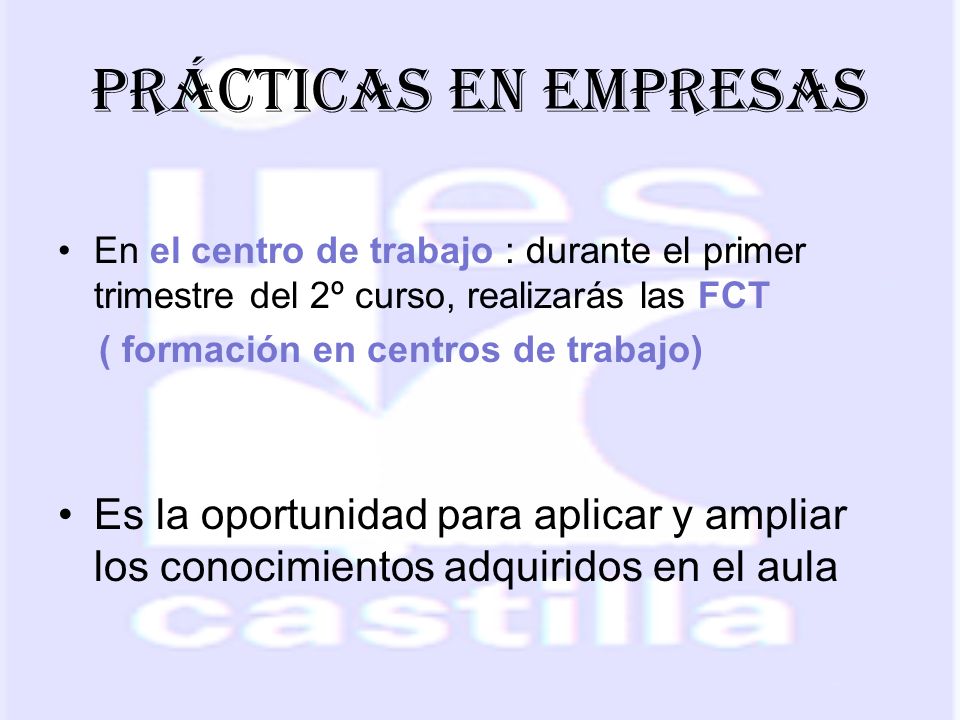PRÁCTICAS EN EMPRESAS En el centro de trabajo : durante el primer trimestre del 2º curso, realizarás las FCT.