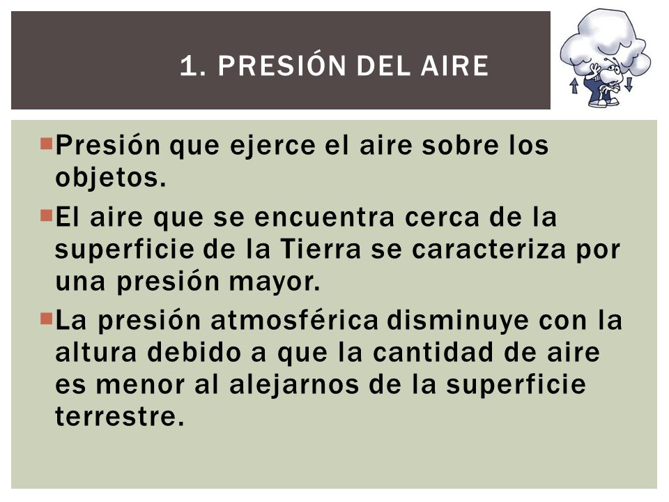 1. Presión del aire Presión que ejerce el aire sobre los objetos.