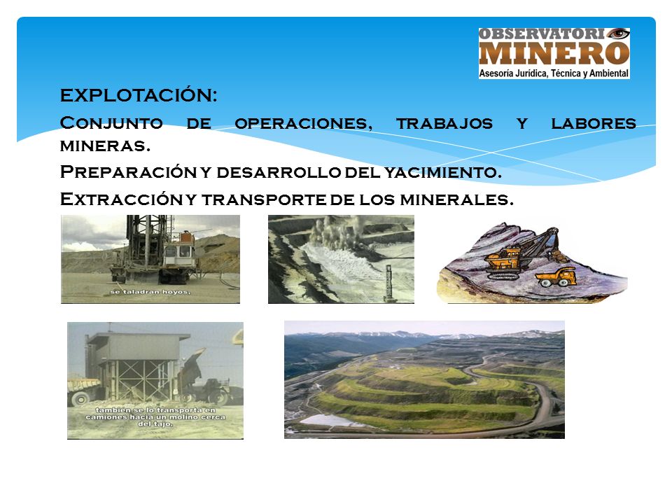 EXPLOTACIÓN: Conjunto de operaciones, trabajos y labores mineras. Preparación y desarrollo del yacimiento.