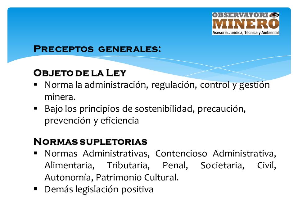 Preceptos generales: Objeto de la Ley. Norma la administración, regulación, control y gestión minera.
