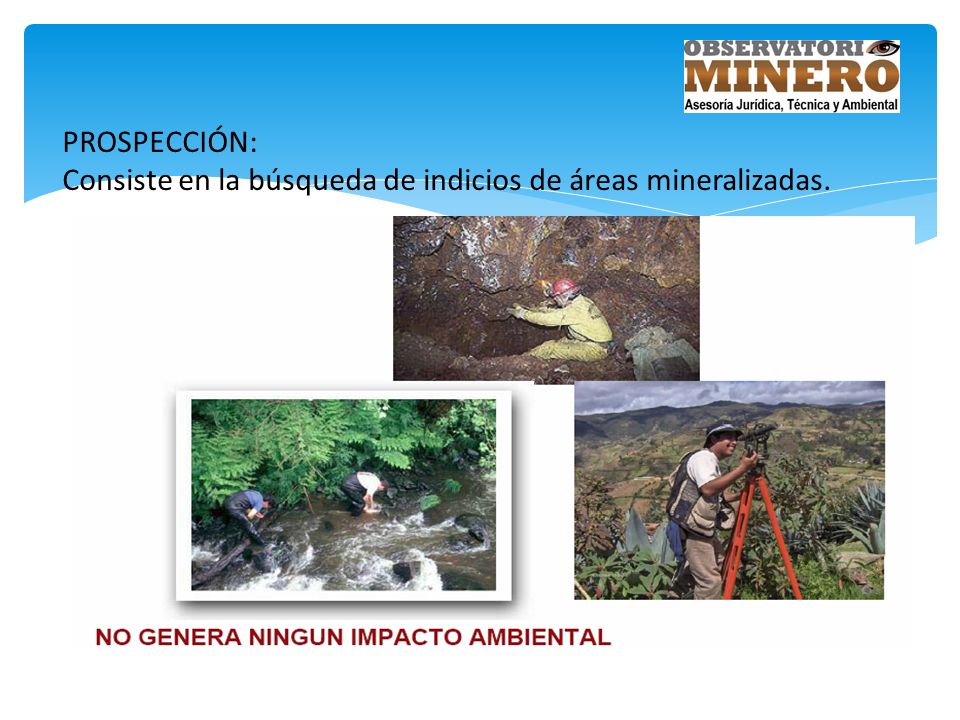 PROSPECCIÓN: Consiste en la búsqueda de indicios de áreas mineralizadas.