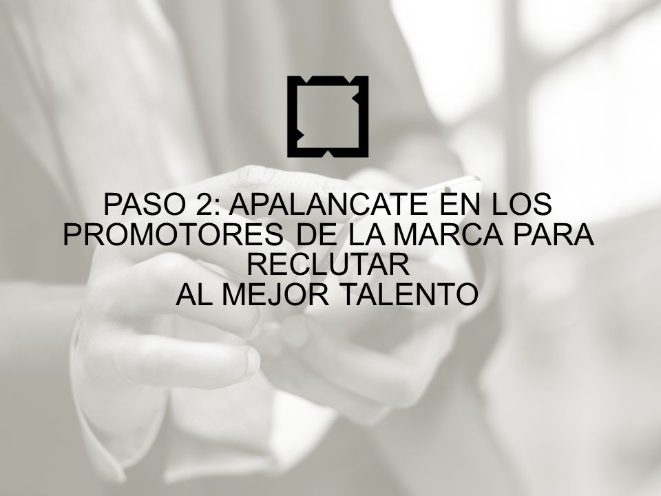 PASO 2: APALANCATE EN LOS PROMOTORES DE LA MARCA PARA RECLUTAR