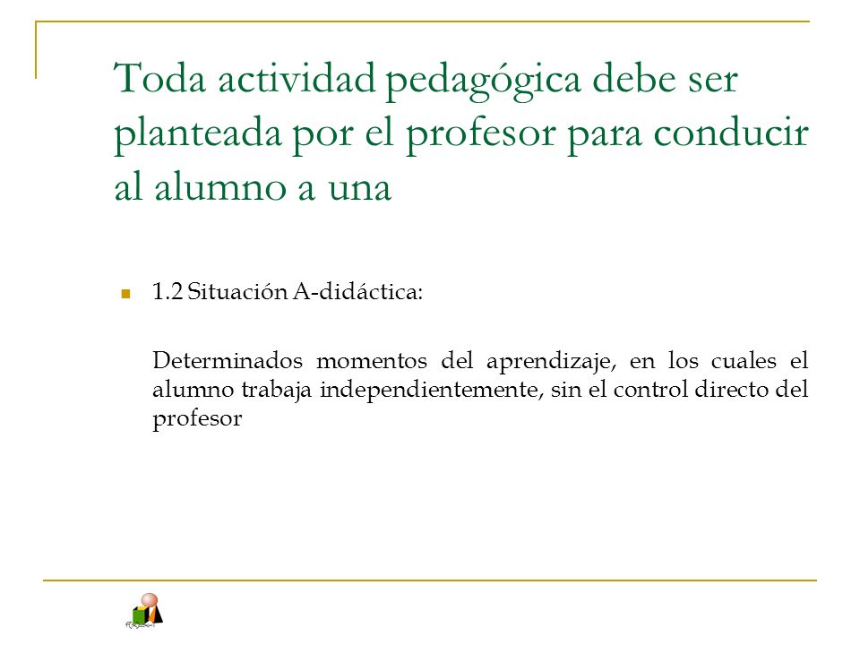 Toda actividad pedagógica debe ser planteada por el profesor para conducir al alumno a una