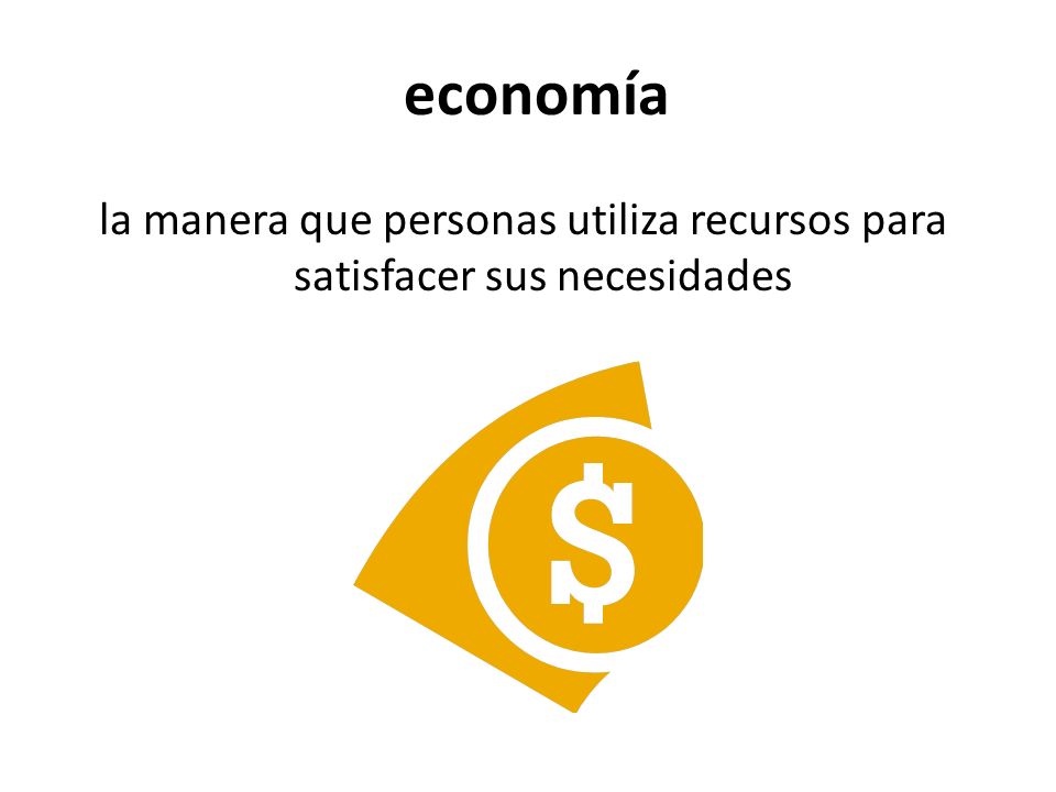 economía la manera que personas utiliza recursos para satisfacer sus necesidades