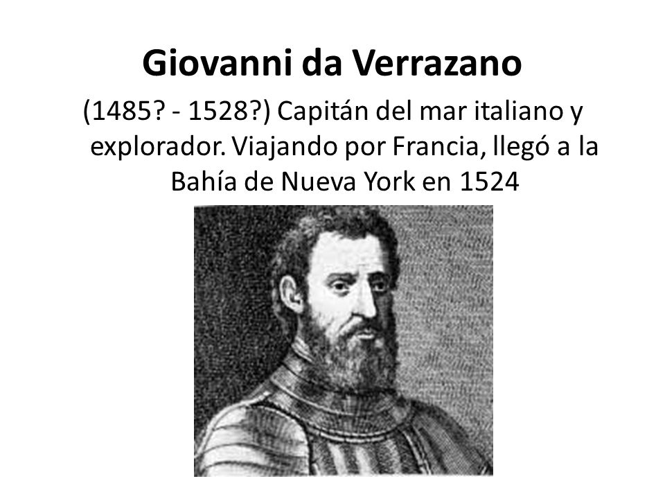 Giovanni da Verrazano ( ) Capitán del mar italiano y explorador.