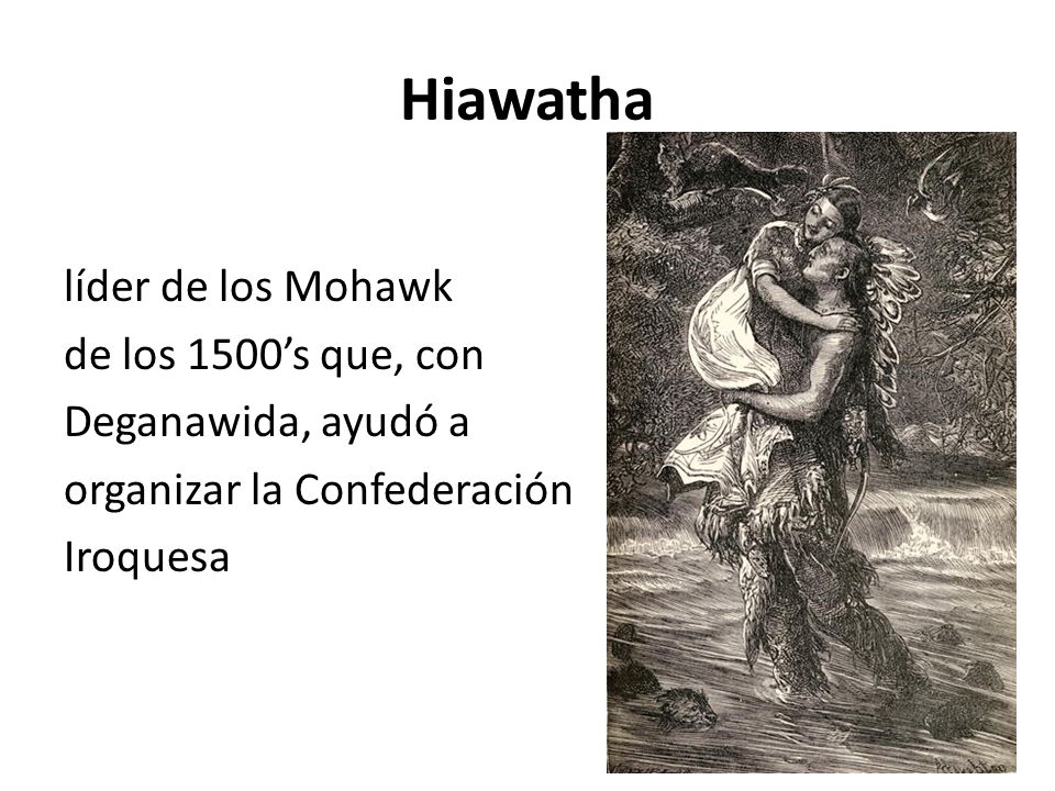 Hiawatha líder de los Mohawk de los 1500’s que, con Deganawida, ayudó a organizar la Confederación Iroquesa