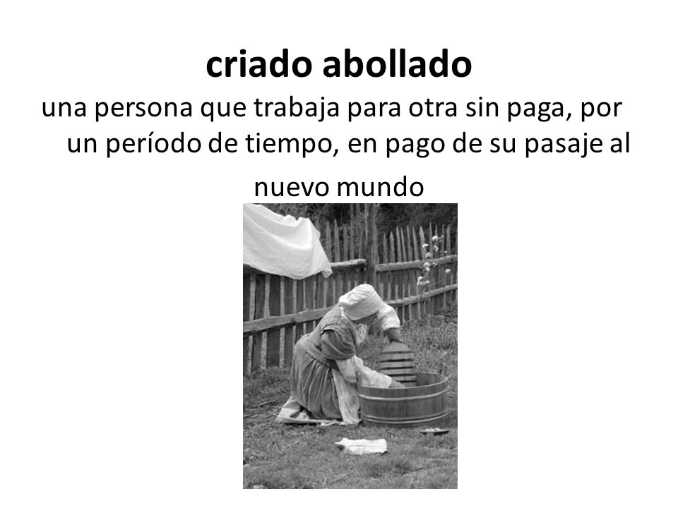criado abollado una persona que trabaja para otra sin paga, por un período de tiempo, en pago de su pasaje al nuevo mundo