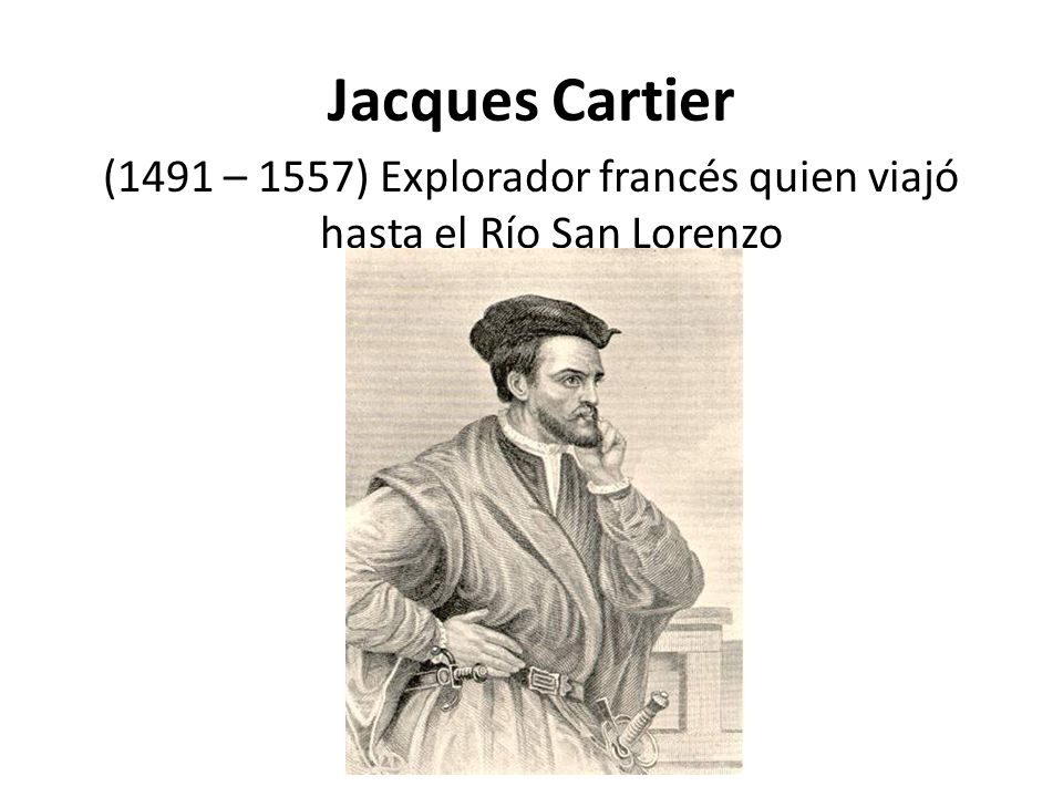 (1491 – 1557) Explorador francés quien viajó hasta el Río San Lorenzo
