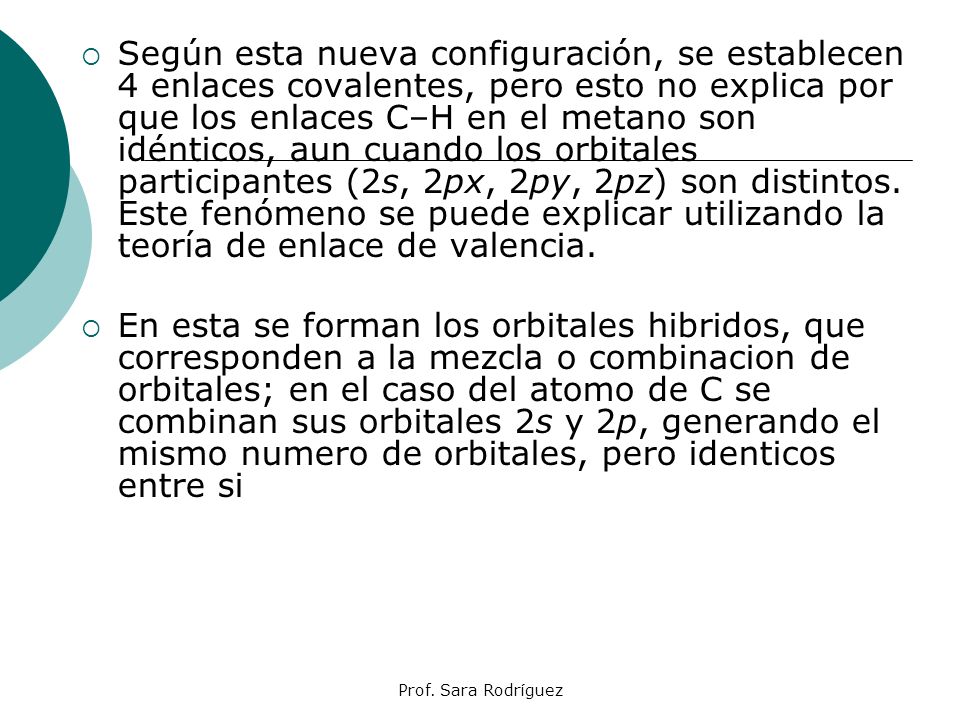 Según esta nueva configuración, se establecen 4 enlaces covalentes, pero esto no explica por que los enlaces C–H en el metano son idénticos, aun cuando los orbitales participantes (2s, 2px, 2py, 2pz) son distintos. Este fenómeno se puede explicar utilizando la teoría de enlace de valencia.