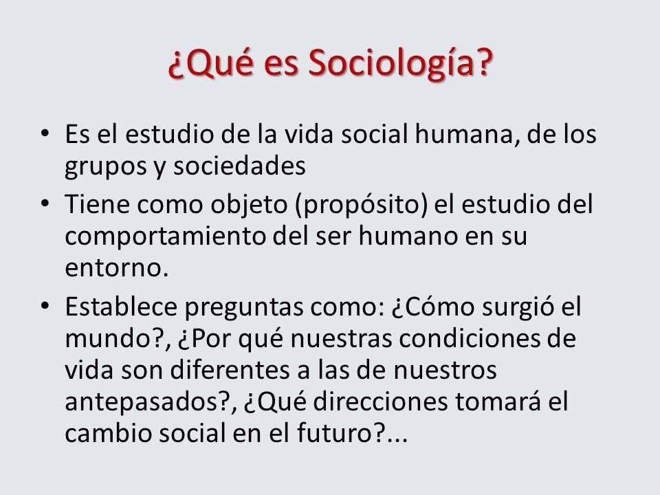 ¿Qué es Sociología Es el estudio de la vida social humana, de los grupos y sociedades.