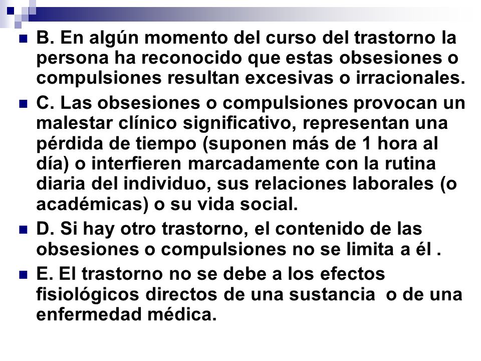B. En algún momento del curso del trastorno la persona ha reconocido que estas obsesiones o compulsiones resultan excesivas o irracionales.
