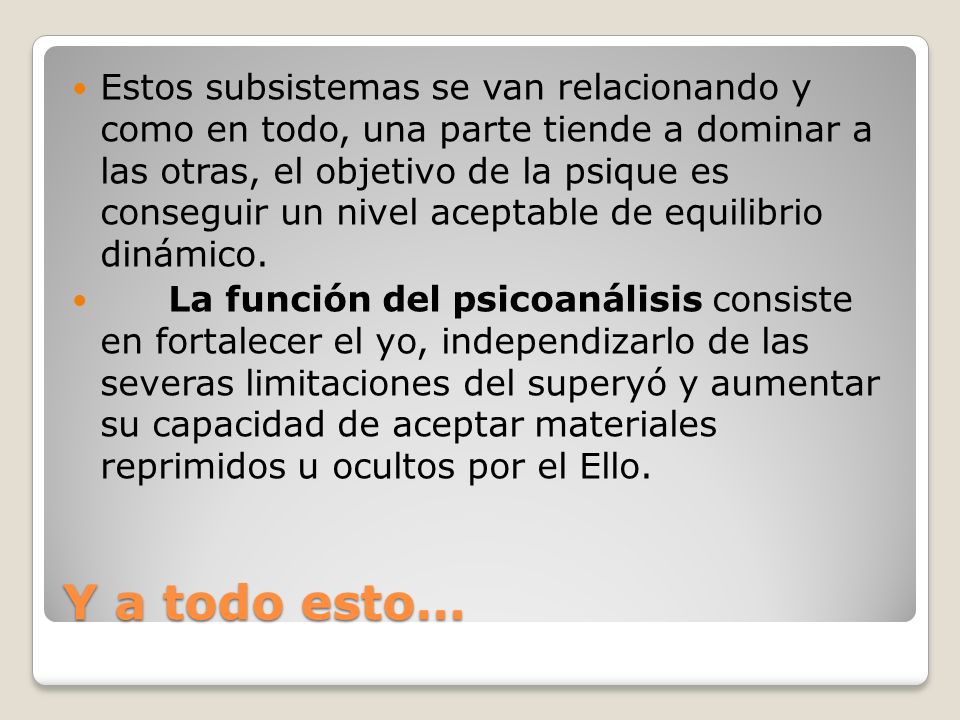 Estos subsistemas se van relacionando y como en todo, una parte tiende a dominar a las otras, el objetivo de la psique es conseguir un nivel aceptable de equilibrio dinámico.