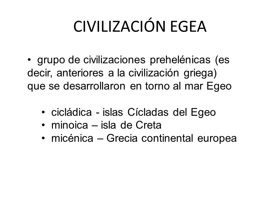 CIVILIZACIÓN EGEA grupo de civilizaciones prehelénicas (es decir, anteriores a la civilización griega)