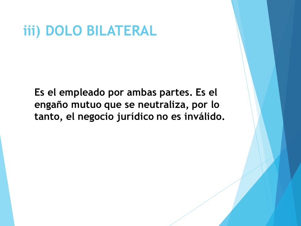 iii) DOLO BILATERAL Es el empleado por ambas partes.