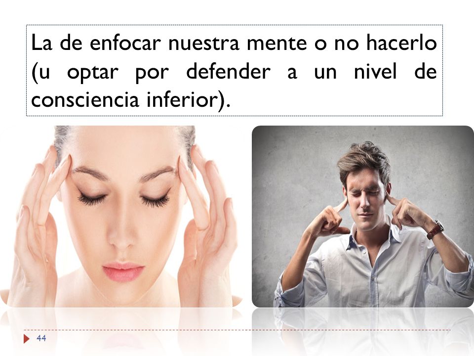La de enfocar nuestra mente o no hacerlo (u optar por defender a un nivel de consciencia inferior).