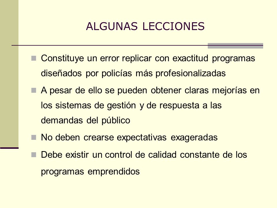 ALGUNAS LECCIONES Constituye un error replicar con exactitud programas diseñados por policías más profesionalizadas.
