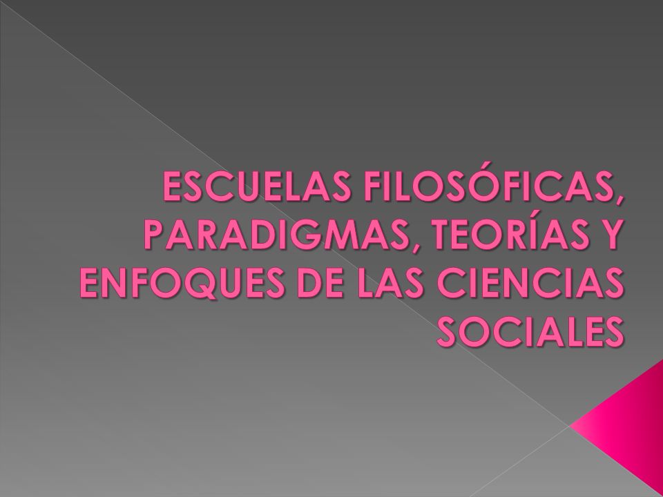 ESCUELAS FILOSÓFICAS, PARADIGMAS, TEORÍAS Y ENFOQUES DE LAS CIENCIAS SOCIALES
