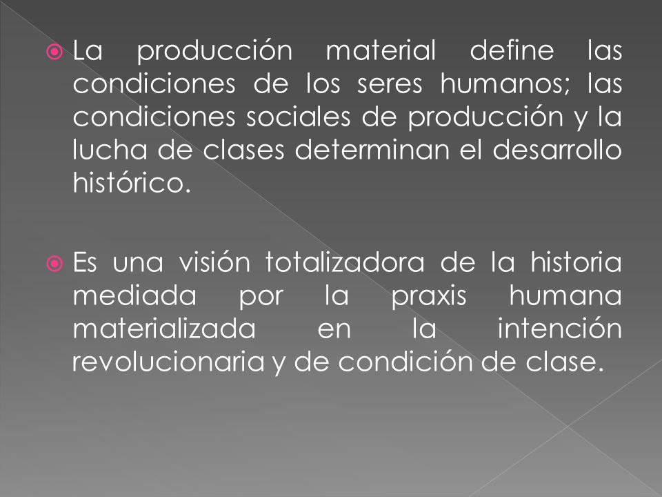 La producción material define las condiciones de los seres humanos; las condiciones sociales de producción y la lucha de clases determinan el desarrollo histórico.