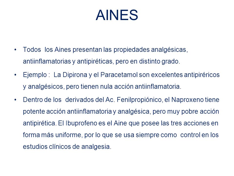 AINES Todos los Aines presentan las propiedades analgésicas, antiinflamatorias y antipiréticas, pero en distinto grado.