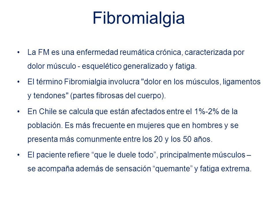 Fibromialgia La FM es una enfermedad reumática crónica, caracterizada por dolor músculo - esquelético generalizado y fatiga.