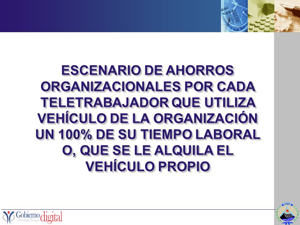 ESCENARIO DE AHORROS ORGANIZACIONALES POR CADA TELETRABAJADOR QUE UTILIZA VEHÍCULO DE LA ORGANIZACIÓN UN 100% DE SU TIEMPO LABORAL O, QUE SE LE ALQUILA EL VEHÍCULO PROPIO