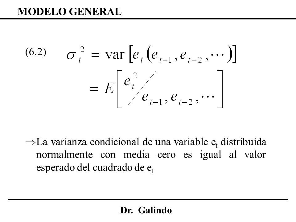MODELO GENERAL (6.2) La varianza condicional de una variable et distribuida normalmente con media cero es igual al valor esperado del cuadrado de et.